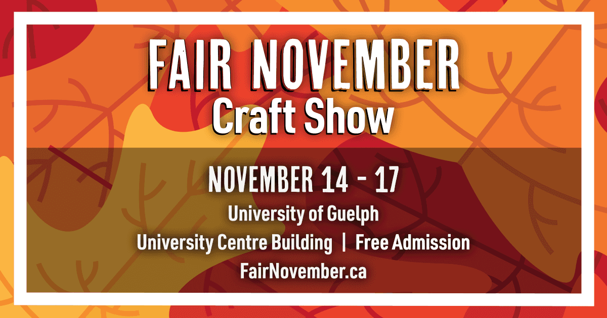 Fair November Craft Show 2024 promotional banner with fall leaves background. Event details: November 14–17 at University Centre Building, University of Guelph. Free admission. Visit FairNovember.ca for more information